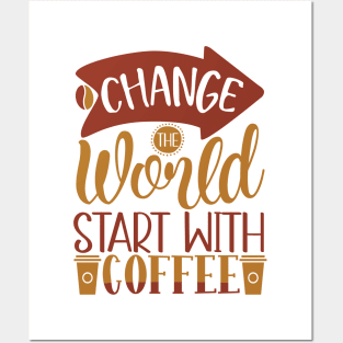 Change The World Start With Coffee Posters and Art